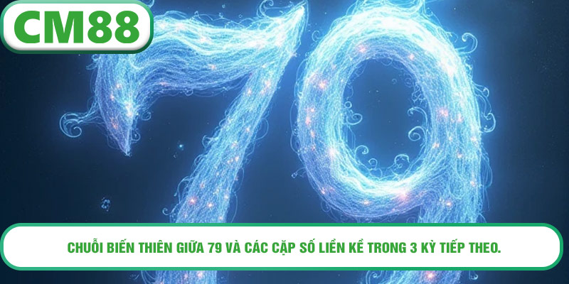 Chuỗi biến thiên giữa 79 và các cặp số liền kề trong 3 kỳ tiếp theo.